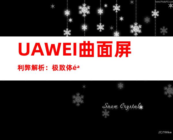 UAWEI曲面屏利弊解析：极致体验与两难全